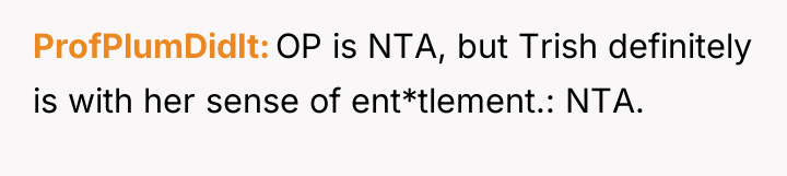 ProfPlumDidIt OP is NTA, but Trish definitely is with her...