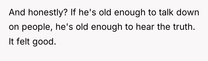 And honestly? If he's old enough to talk down on...