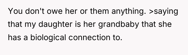 You don't owe her or them anything. >saying that my...