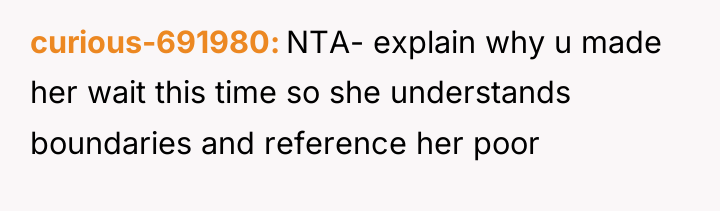 curious-691980 NTA- explain why u made her wait this time...