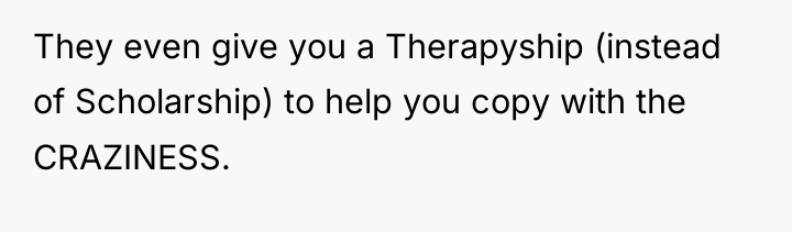 They even give you a Therapyship (instead of Scholarship) to...