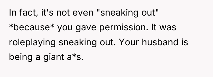 In fact, it's not even "sneaking out" *because* you gave...