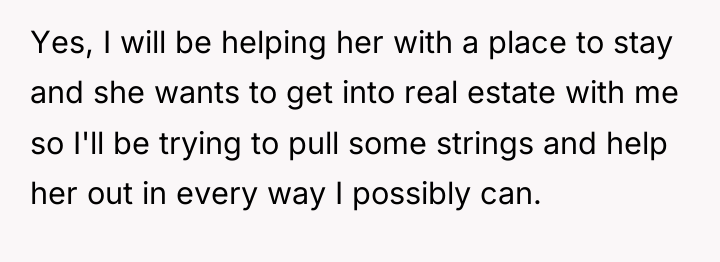Yes, I will be helping her with a place to...