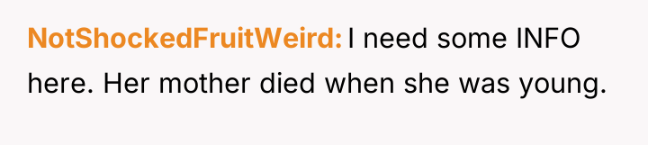 NotShockedFruitWeird I need some INFO here. Her mother died when...
