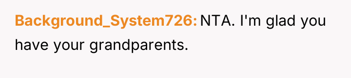 Background_System726 NTA. I'm glad you have your grandparents.