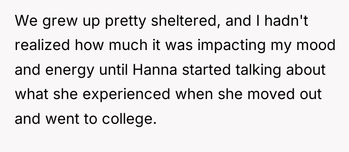 We grew up pretty sheltered, and I hadn't realized how...