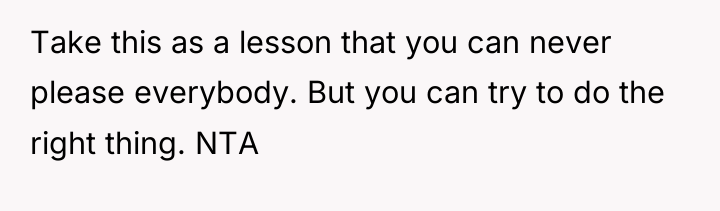 Take this as a lesson that you can never please...