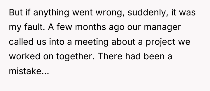 But if anything went wrong, suddenly, it was my fault....