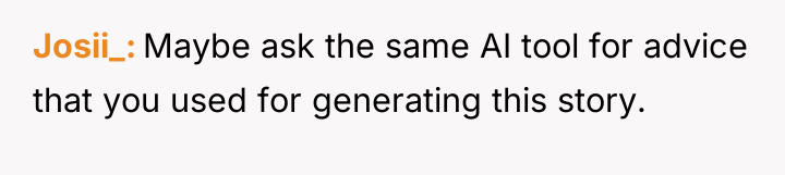 Josii_ Maybe ask the same AI tool for advice that...