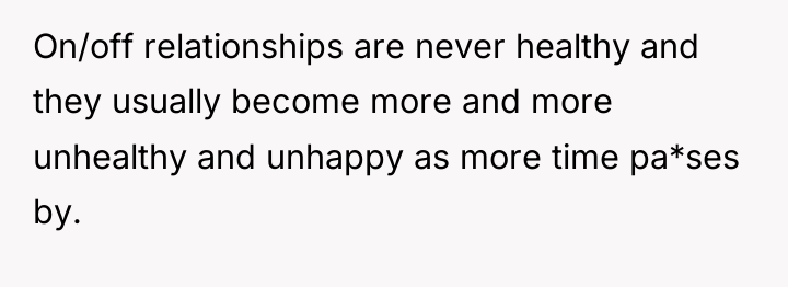 On/off relationships are never healthy and they usually become more...