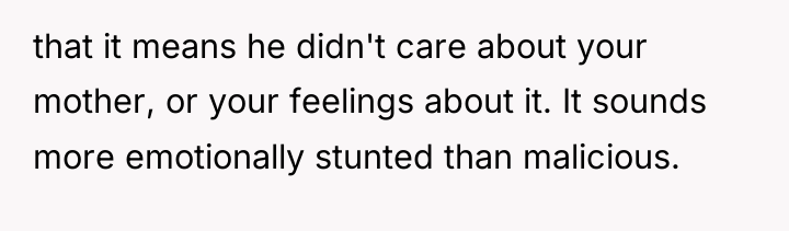 that it means he didn't care about your mother, or...