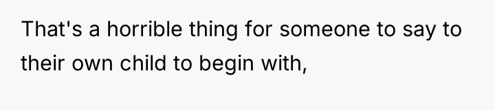 That's a horrible thing for someone to say to their...