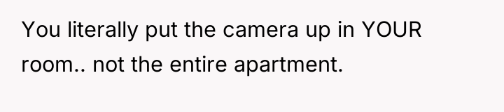 You literally put the camera up in YOUR room.. not...