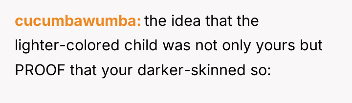 cucumbawumba the idea that the lighter-colored child was not only...