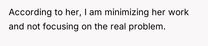 According to her, I am minimizing her work and not...