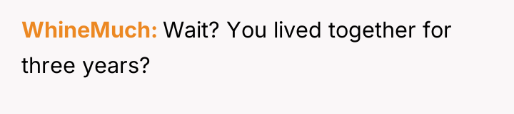 WhineMuch Wait? You lived together for three years?