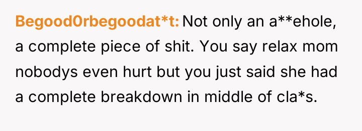 Begood0rbegoodat*t Not only an a**ehole, a complete piece of shit....