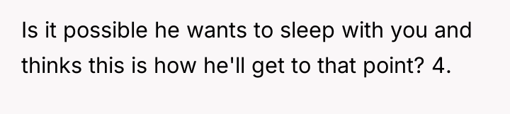 Is it possible he wants to sleep with you and...