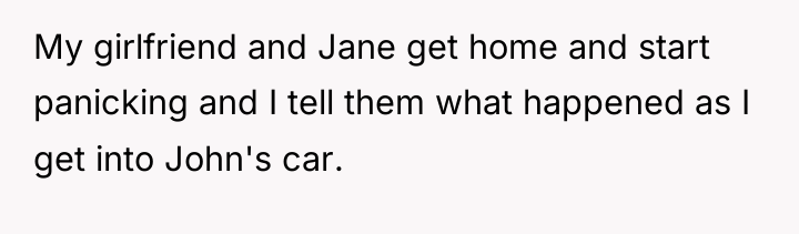 My girlfriend and Jane get home and start panicking and...