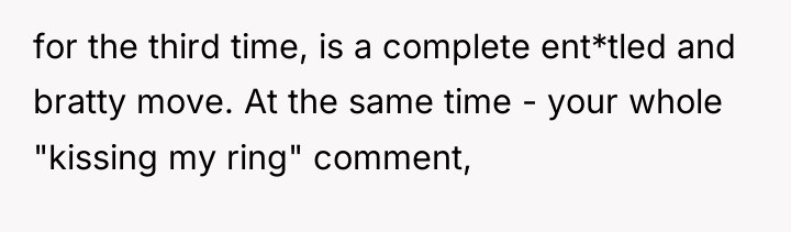 for the third time, is a complete ent*tled and bratty...