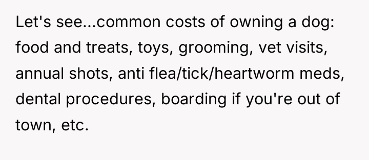 Let's see...common costs of owning a dog: food and treats,...