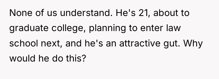 None of us understand. He's 21, about to graduate college,...