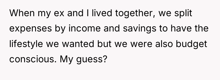 When my ex and I lived together, we split expenses...