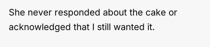She never responded about the cake or acknowledged that I...