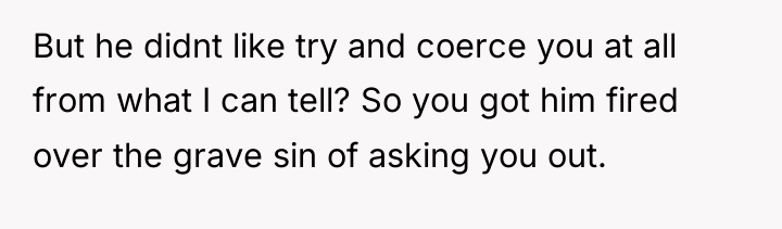 But he didnt like try and coerce you at all...