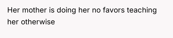 Her mother is doing her no favors teaching her otherwise