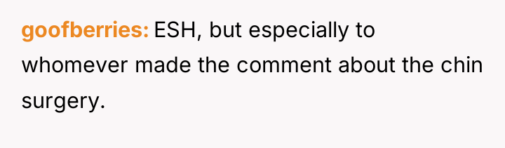 goofberries ESH, but especially to whomever made the comment about...