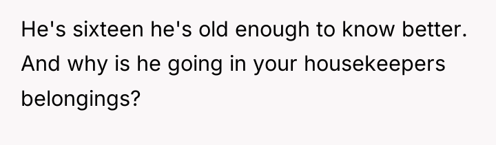 He's sixteen he's old enough to know better. And why...