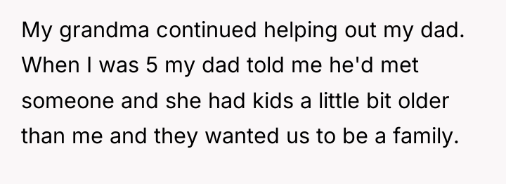 My grandma continued helping out my dad. When I was...