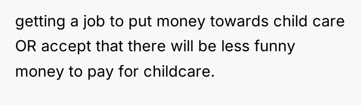 getting a job to put money towards child care OR...