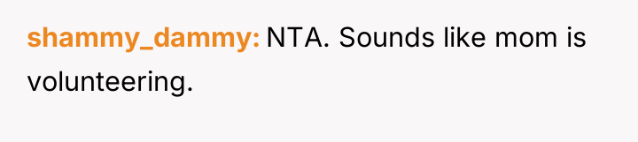 shammy_dammy NTA. Sounds like mom is volunteering.