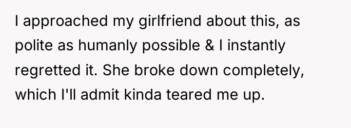 I approached my girlfriend about this, as polite as humanly...