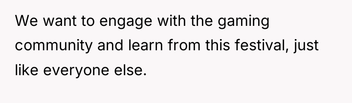 We want to engage with the gaming community and learn...