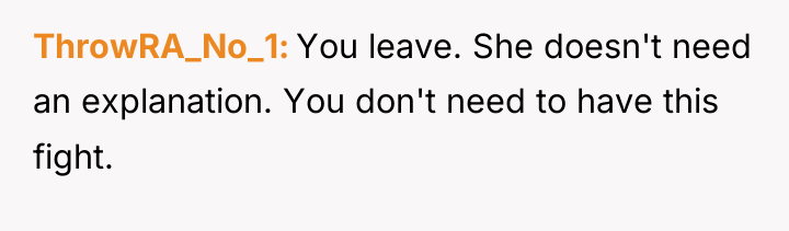 ThrowRA_No_1 You leave. She doesn't need an explanation. You don't...