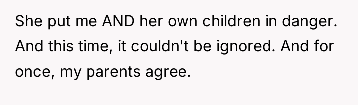 She put me AND her own children in danger. And...
