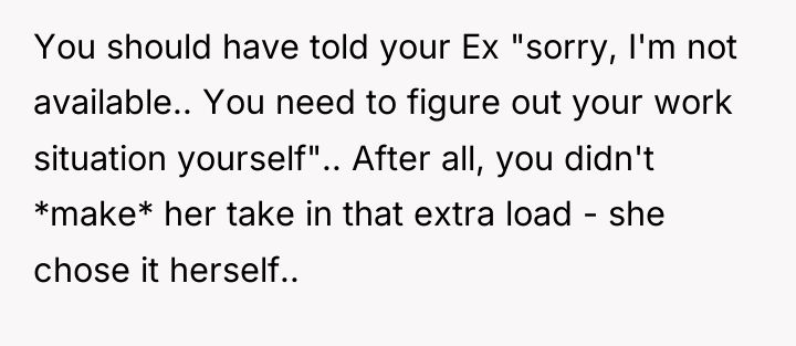 You should have told your Ex "sorry, I'm not available.....