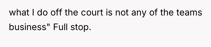 what I do off the court is not any of...