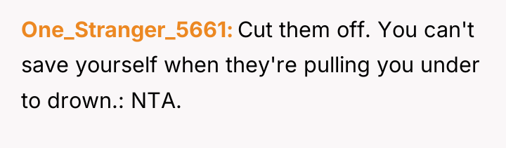 One_Stranger_5661 Cut them off. You can't save yourself when they're...
