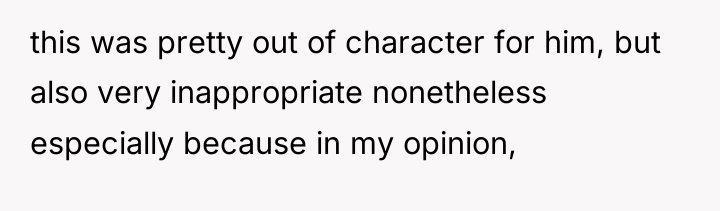 this was pretty out of character for him, but also...