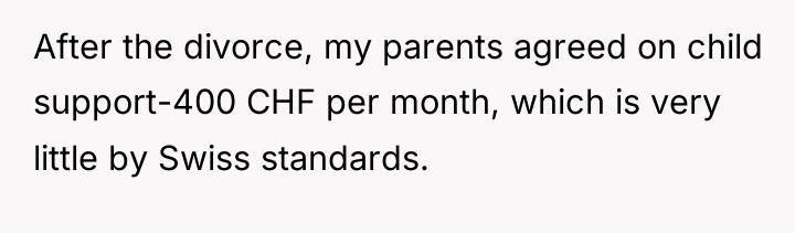After the divorce, my parents agreed on child support-400 CHF...