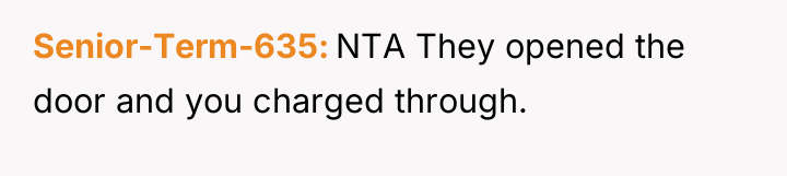 Senior-Term-635 NTA They opened the door and you charged through.