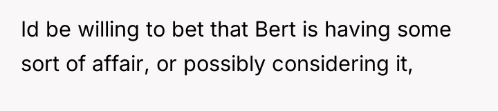 Id be willing to bet that Bert is having some...