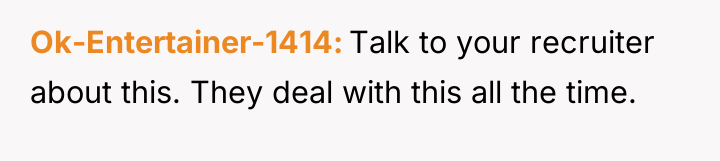 Ok-Entertainer-1414 Talk to your recruiter about this. They deal with...