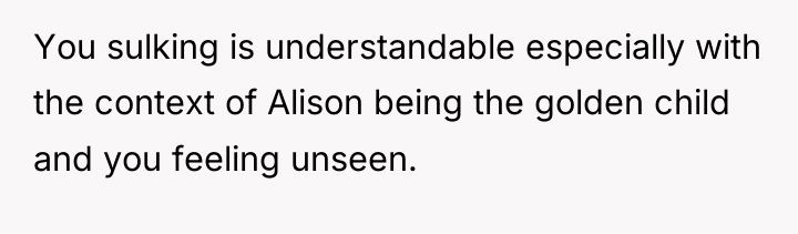 You sulking is understandable especially with the context of Alison...