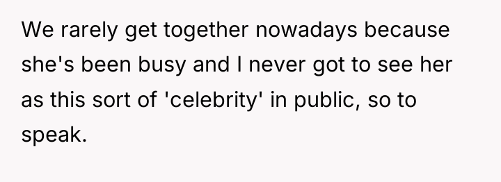 We rarely get together nowadays because she's been busy and...