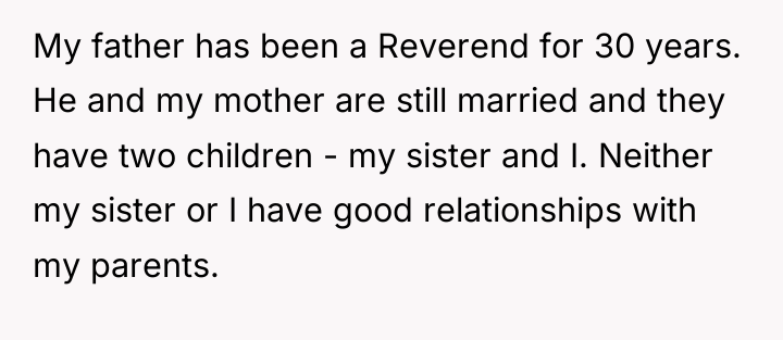 My father has been a Reverend for 30 years. He...